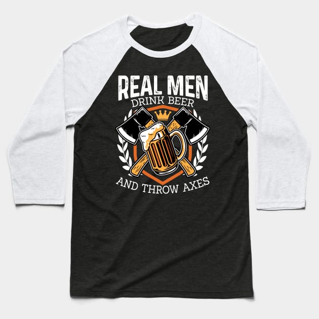 Funny Real Men Drink Beer and Throw Axes Hatchet Throwing Baseball T-Shirt by ghsp